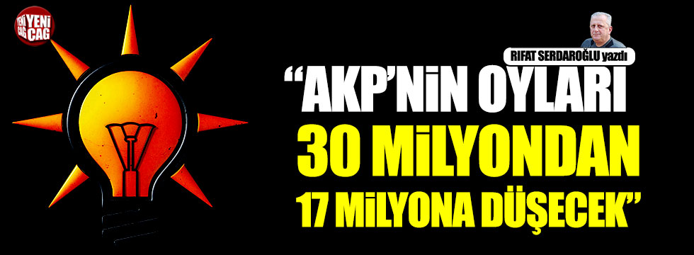 Serdaroğlu: "AKP'nin oyları 30 milyondan 17 milyona düşecek!"