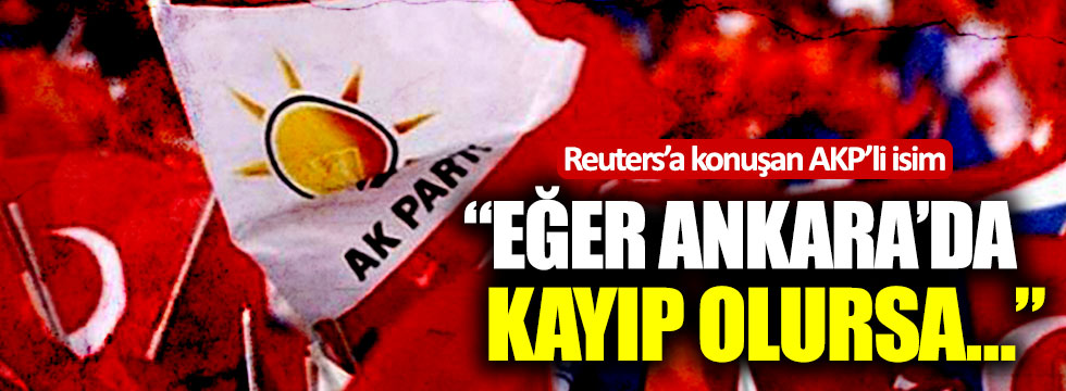 Reuters’a konuşan AKP’li isim: "Eğer Ankara’da kayıp olursa…"