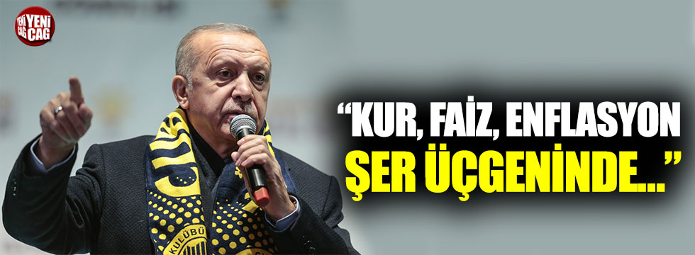Cumhurbaşkanı Erdoğan: “Kur, faiz, enflasyon şer üçgeninde…”