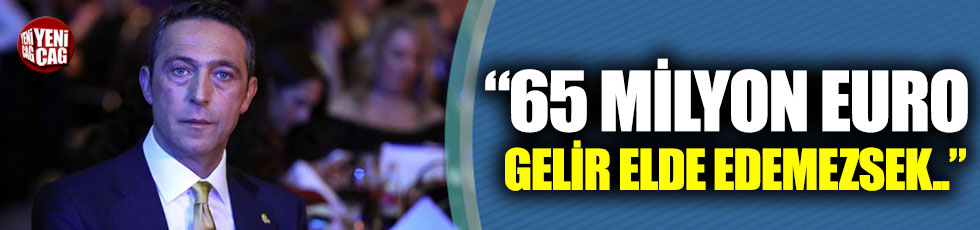 Ali Koç: “65 milyon euro gelir kazanamazsak Avrupa’ya gidemeyiz”