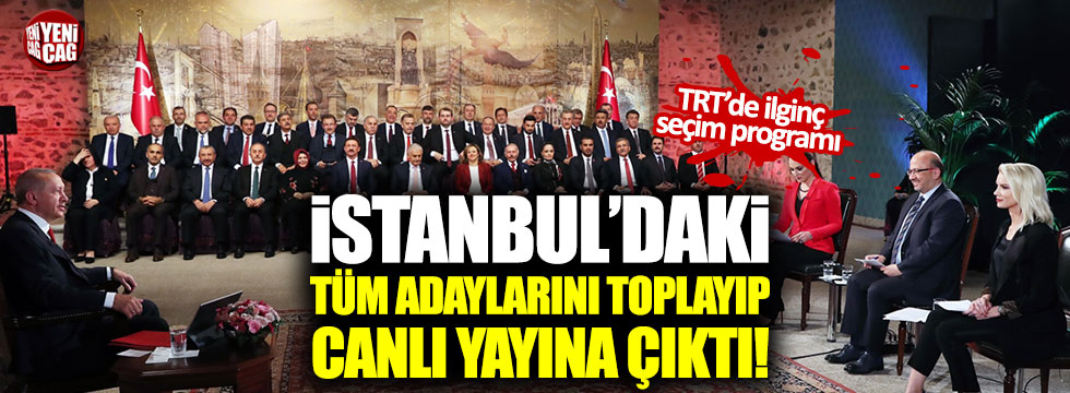Erdoğan, tüm İstanbul adaylarını toplayıp TRT 1 canlı yayınına çıktı