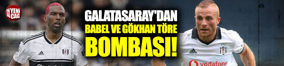 Galatasaray'dan Babel ve Gökhan Töre bombası!