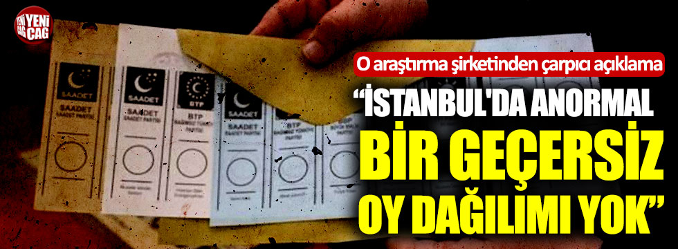 Ağırdır: "İstanbul'da anormal bir geçersiz oy dağılımı yok"