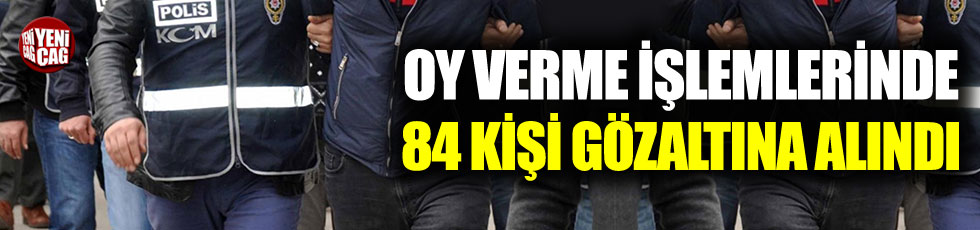İstanbul'da oy verme işlemleri sırasında 84 kişi gözaltına alındı