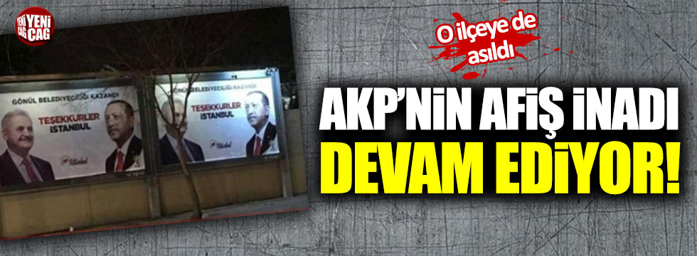 AKP'nin afiş inadı devam ediyor! O ilçeye de asıldı!
