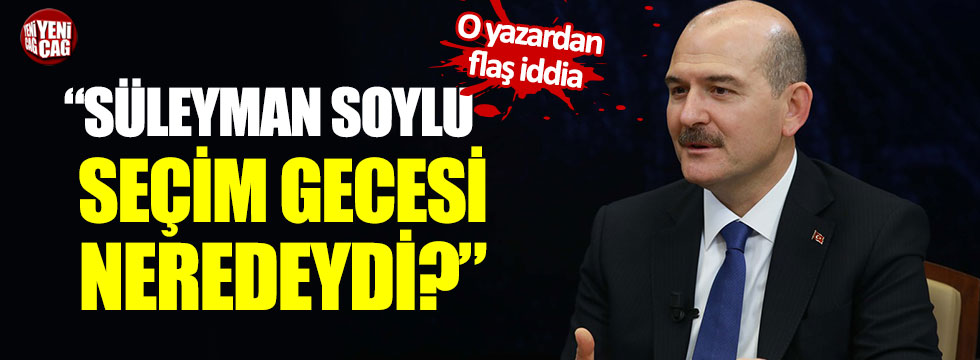 O yazar sordu: "Süleyman Soylu seçim gecesi neredeydi?"
