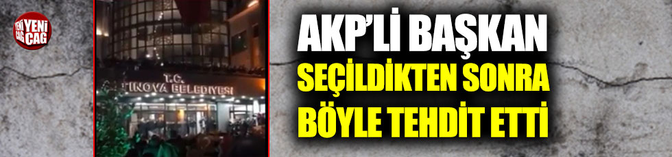 AKP’li başkan seçildikten sonra böyle tehdit etti