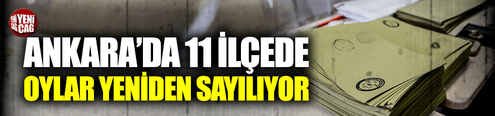 Ankara’da 11 ilçede yeniden sayım kararı!