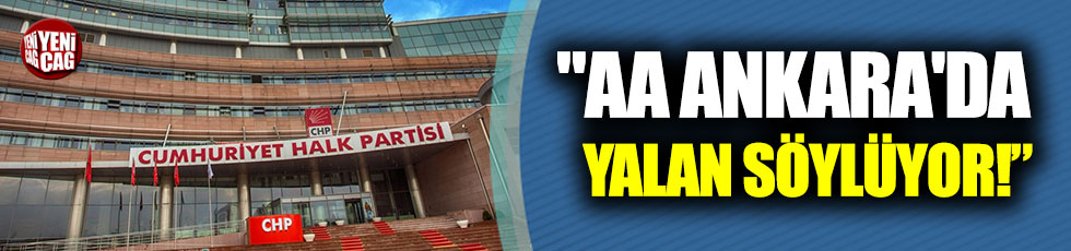 CHP: “AA Ankara'da yalan söylüyor!”
