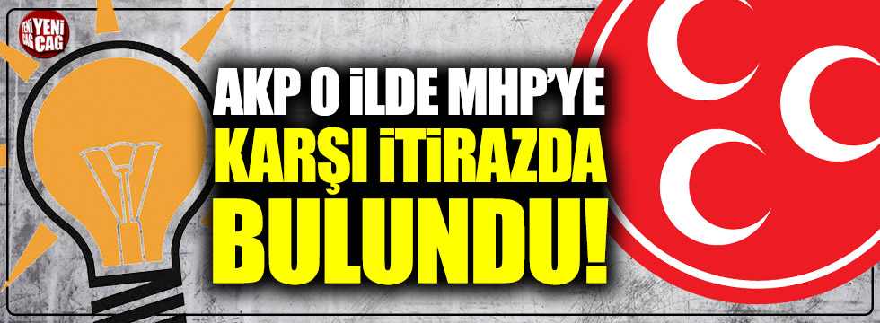 AKP o ilde MHP'ye karşı itirazda bulundu!
