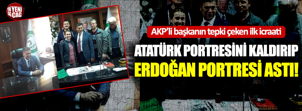 Başkan seçildi, Atatürk portresini kaldırıp Erdoğan portresi astı!