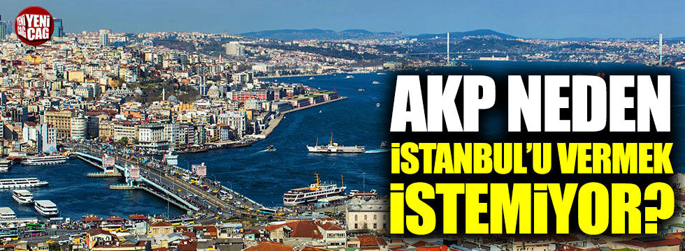 AKP neden İstanbul'u vermek istemiyor?