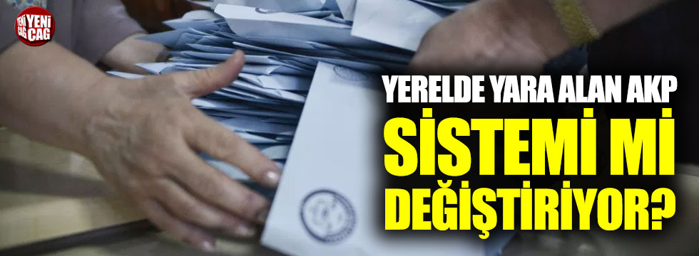 Yerel seçimlerde yara alan AKP sistemi mi değiştiriyor?
