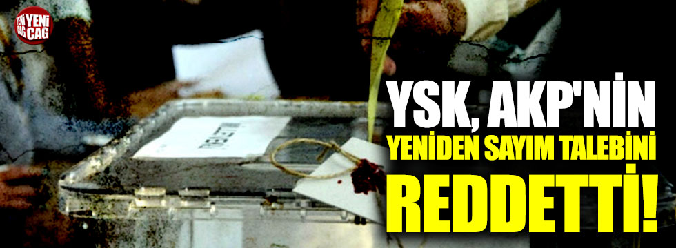 YSK, AKP'nin yeniden sayım talebini reddetti!