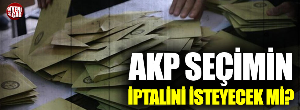 AKP İstanbul’da seçimin iptalini isteyecek mi?