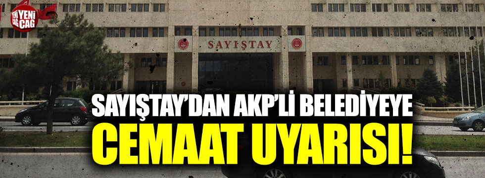 Sayıştay'dan AKP'li Belediyeye cemaat uyarısı!
