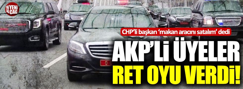 Başkan makam aracını "satalım" dedi AKP'liler ret oyu verdi