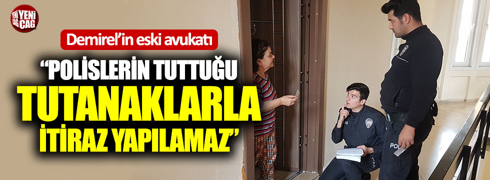 Süleyman Demirel'in eski avukatı: "Polislerin tuttuğu tutanaklarla itiraz yapılamaz"