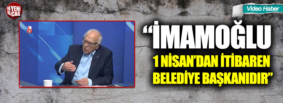 Sabih Kanadoğlu: “İmamoğlu 1 Nisan’dan itibaren belediye başkanıdır”