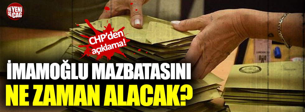 CHP’den açıklama: Ekrem İmamoğlu mazbatasını ne zaman alacak?