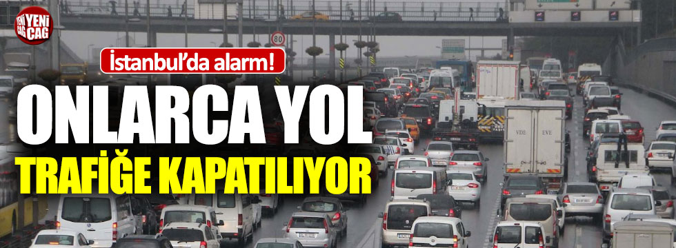 İstanbul trafiğinde alarm: O yollar trafiğe kapatılıyor