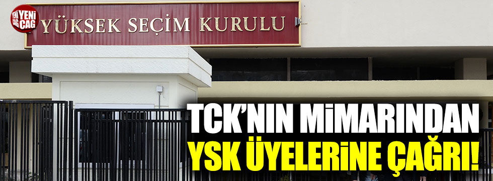 TCK'nın mimarından YSK üyelerine çağrı!