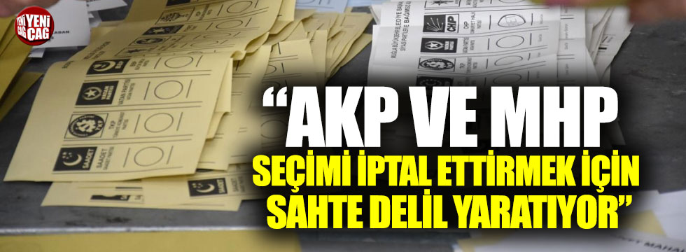 "AKP ve MHP seçimi iptal ettirmek için..."