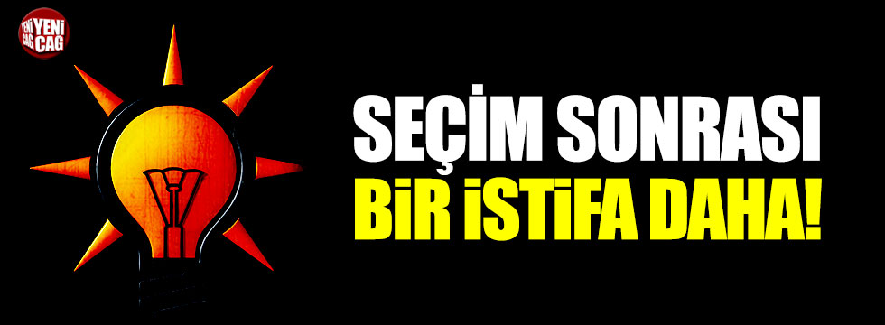 AKP'de bir istifa daha!