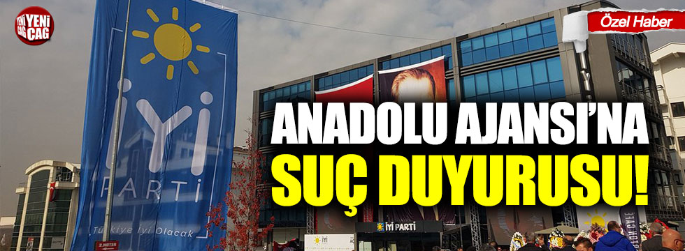 İYİ Parti'den Anadolu Ajansı'na suç duyurusu!