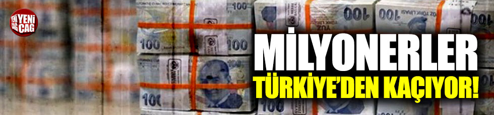 Milyonerler Türkiye'den kaçıyor