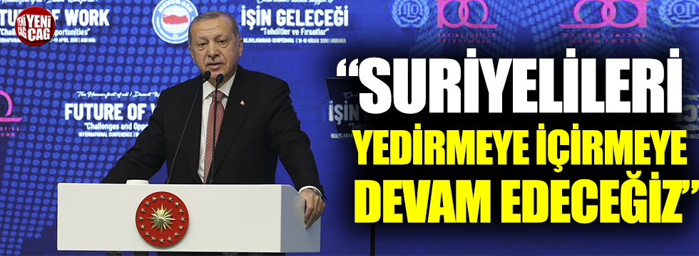 Erdoğan: "Suriyelileri yedirmeye, içermeye devam edeceğiz"