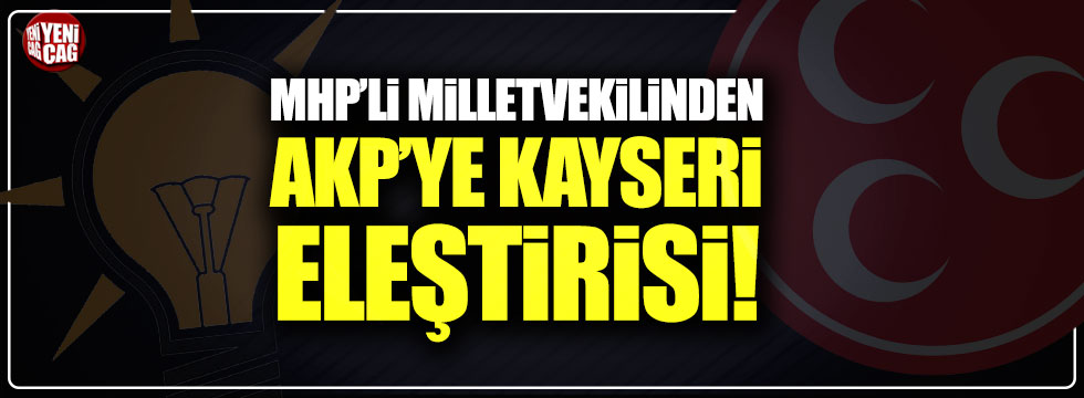 MHP'li Milletvekilinden AKP'ye Kayseri eleştirisi!