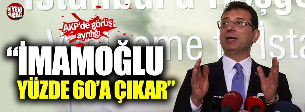 AKP'de görüş ayrılığı: "İmamoğlu yüzde 60'a çıkar"