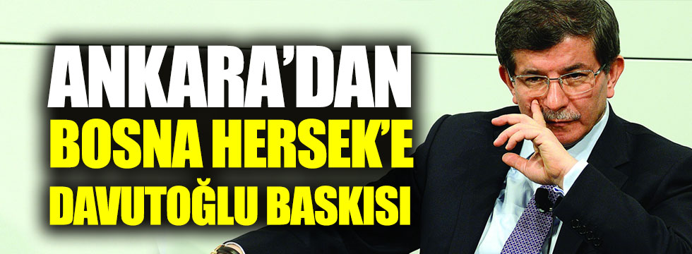 Ankara'dan Bosna Hersek'e Davutoğlu baskısı