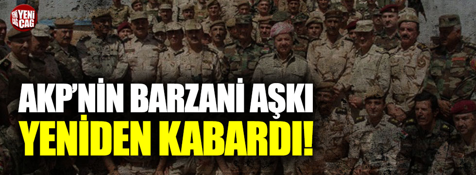 AKP’nin Barzani aşkı yeniden kabardı!