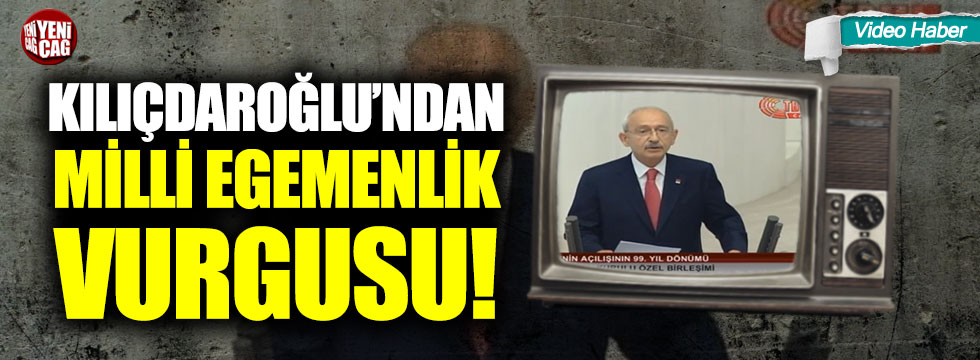 Kemal Kılıçdaroğlu’ndan milli egemenlik açıklaması