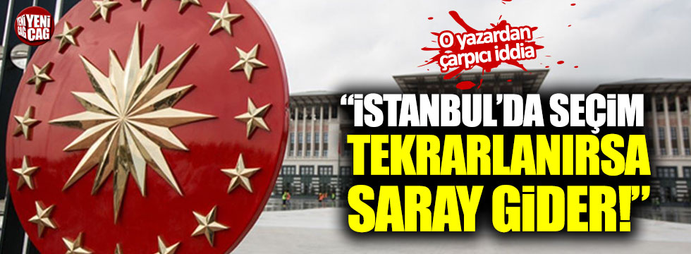 O yazardan çarpıcı iddia: "İstanbul'da seçim tekrarlanırsa Saray gider!"