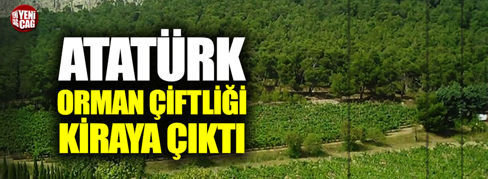 Atatürk Orman Çiftliği kiraya çıktı