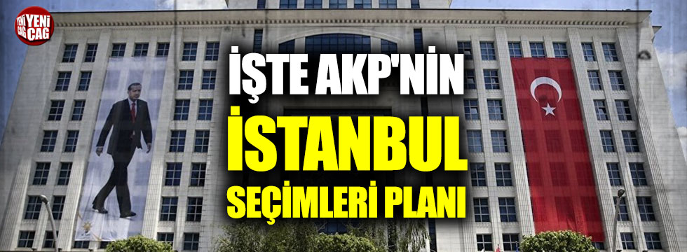 AKP'nin İstanbul seçimleri planı