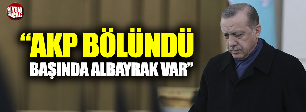 "AKP bölündü, grubun başında Albayrak var"