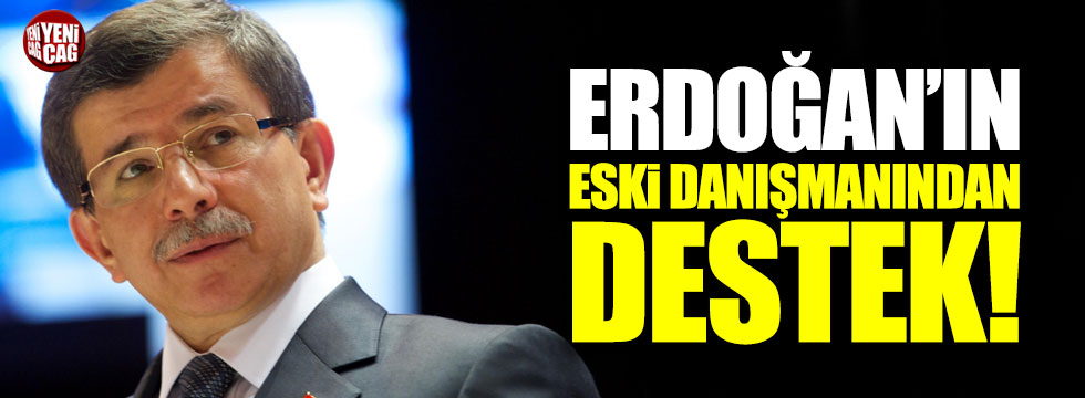 Cumhurbaşkanı Erdoğan'ın eski danışmanından Davutoğlu'na destek!