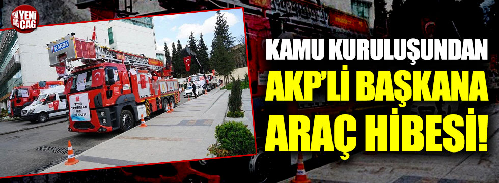 Kamu kuruluşundan AKP'li başkana araç hibesi!