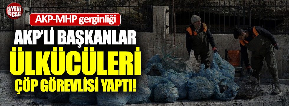 AKP -MHP gerginliği! AKP'li başkanlar Ülkücüleri çöp görevlisi yaptı