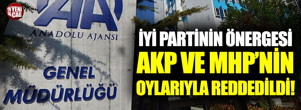İYİ Partinin önergesi AKP ve MHP’nin oyları ile reddedildi