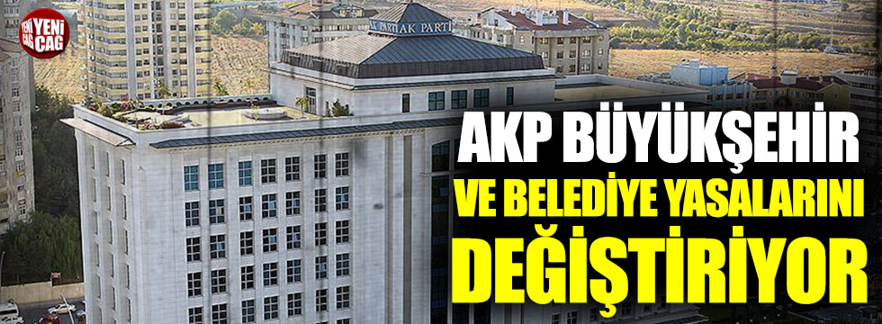 AKP, Büyükşehir ve Belediye yasalarını değiştiriyor