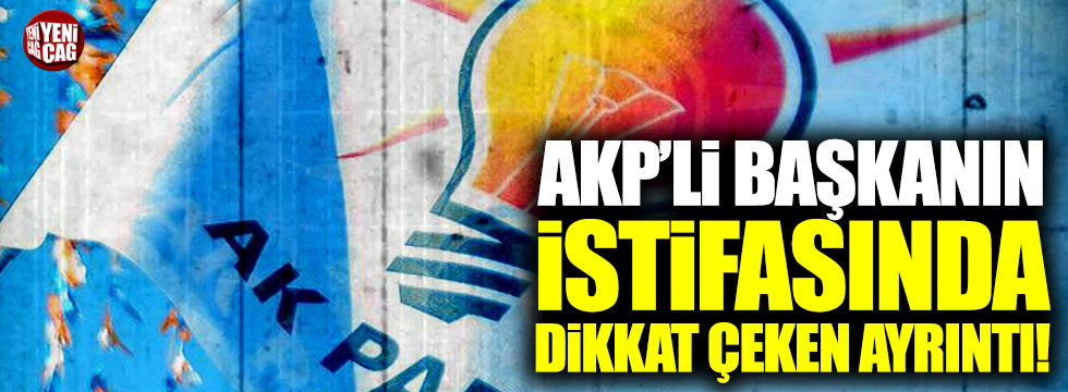 AKP'li Başkanın istifasında dikkat çeken ayrıntı!