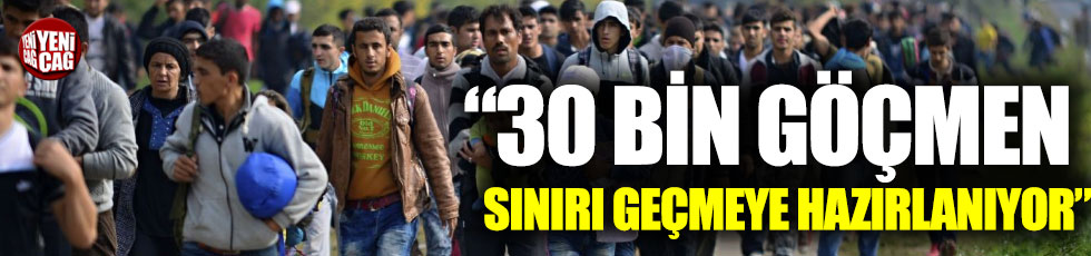 "Türkiye'deki 30 bin göçmen Bulgaristan'a geçmeye hazırlanıyor"