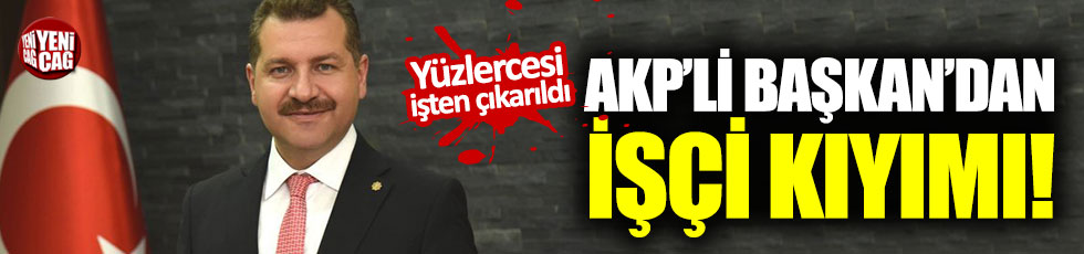 AKP'li Başkan yüzlerce çalışanı işten çıkardı
