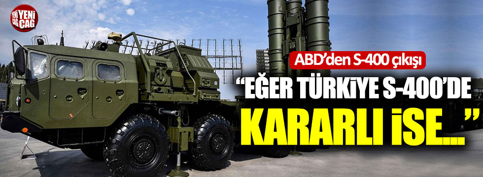 ABD'den S-400 çıkışı: "Eğer Türkiye S-400'de kararlı ise..."
