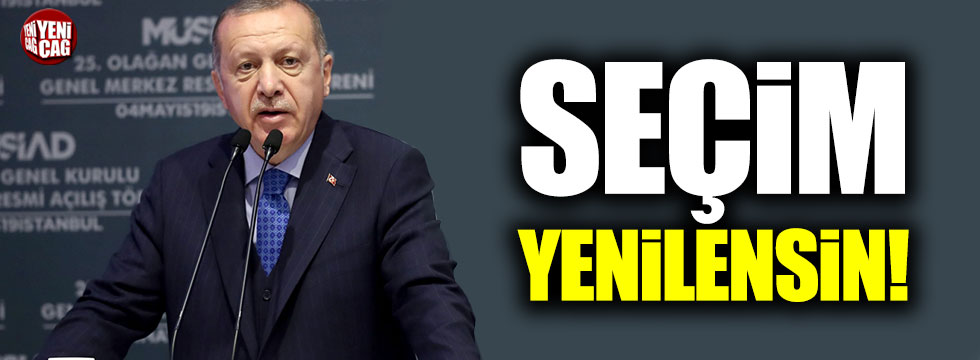 Cumhurbaşkanı Erdoğan: "Seçim yenilensin!"
